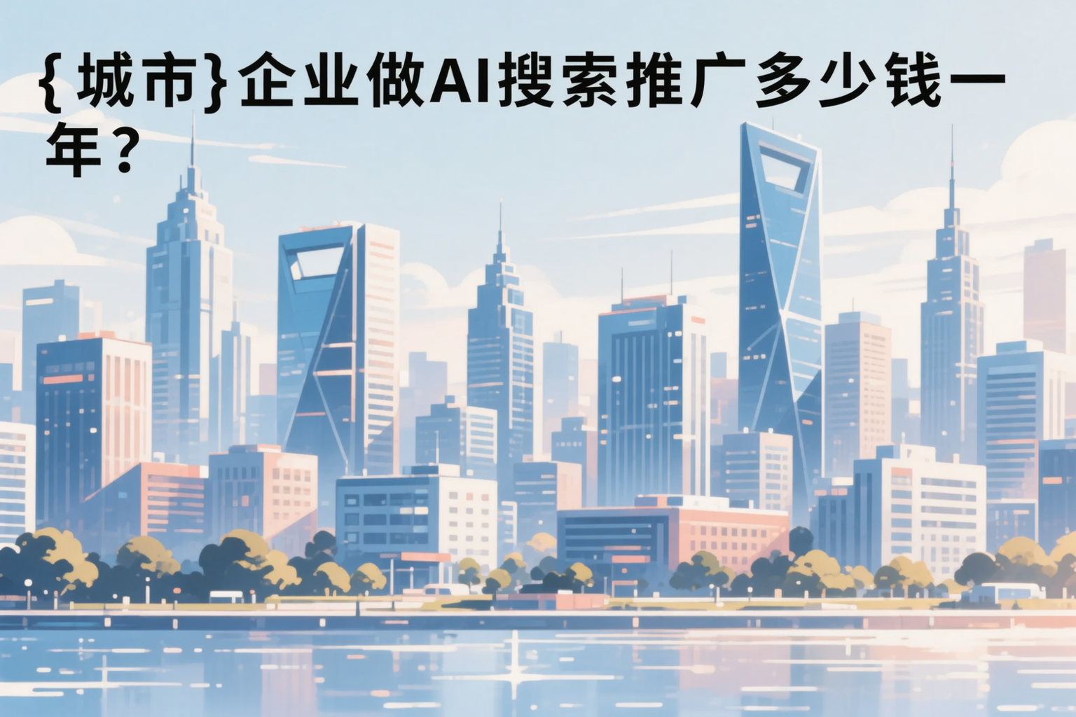 滁州企业做AI搜索推广多少钱一年？真实费用拆解